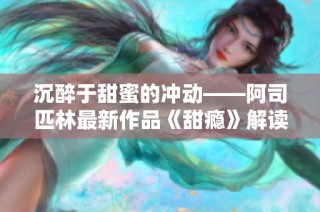 沉醉于甜蜜的冲动——阿司匹林最新作品《甜瘾》解读