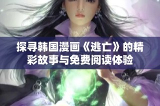 探寻韩国漫画《逃亡》的精彩故事与免费阅读体验