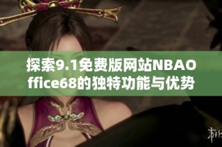 探索9.1免费版网站NBAOffice68的独特功能与优势