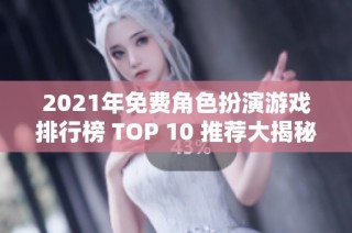 2021年免费角色扮演游戏排行榜 TOP 10 推荐大揭秘