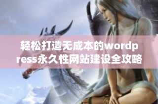 轻松打造无成本的wordpress永久性网站建设全攻略