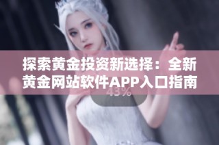 探索黄金投资新选择：全新黄金网站软件APP入口指南