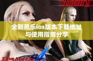 全新芭乐ios版本下载地址与使用指南分享