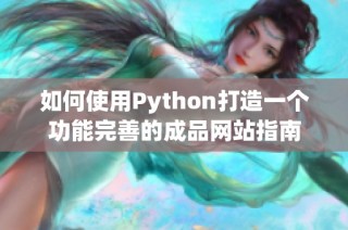 如何使用Python打造一个功能完善的成品网站指南