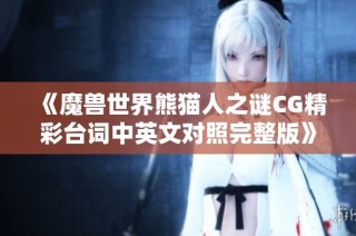 《魔兽世界熊猫人之谜CG精彩台词中英文对照完整版》