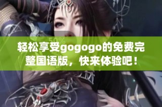 轻松享受gogogo的免费完整国语版，快来体验吧！