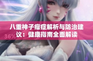 八重神子瘤症解析与防治建议：健康指南全面解读