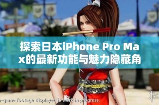 探索日本iPhone Pro Max的最新功能与魅力隐藏角落