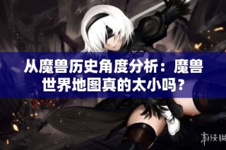 从魔兽历史角度分析：魔兽世界地图真的太小吗？