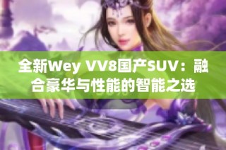 全新Wey VV8国产SUV：融合豪华与性能的智能之选