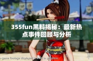 355fun黑料揭秘：最新热点事件回顾与分析