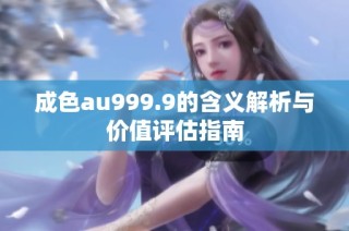 成色au999.9的含义解析与价值评估指南