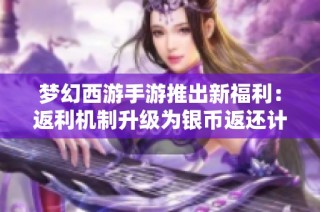 梦幻西游手游推出新福利：返利机制升级为银币返还计划