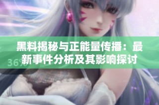 黑料揭秘与正能量传播：最新事件分析及其影响探讨