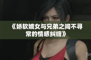 《娇软嫡女与兄弟之间不寻常的情感纠缠》