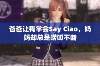 爸爸让我学会Say Ciao，妈妈却总是唠叨不断