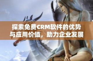 探索免费CRM软件的优势与应用价值，助力企业发展