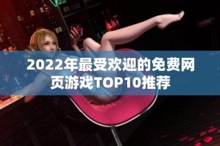 2022年最受欢迎的免费网页游戏TOP10推荐