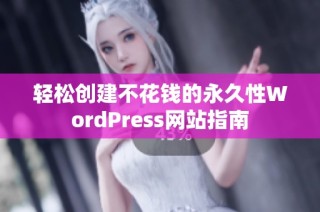 轻松创建不花钱的永久性WordPress网站指南