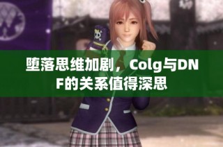堕落思维加剧，Colg与DNF的关系值得深思