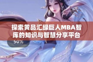 探索黄品汇绿巨人MBA智库的知识与智慧分享平台