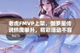 老虎FMVP上架，伽罗星传说热度攀升，精彩活动不容错过