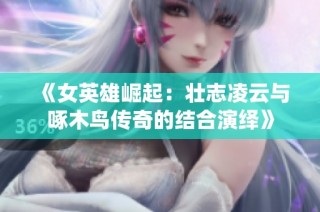 《女英雄崛起：壮志凌云与啄木鸟传奇的结合演绎》