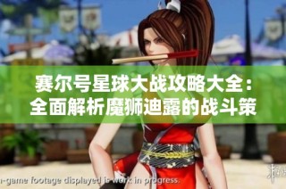 赛尔号星球大战攻略大全：全面解析魔狮迪露的战斗策略与技巧
