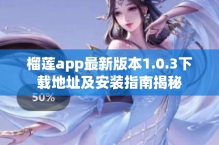 榴莲app最新版本1.0.3下载地址及安装指南揭秘