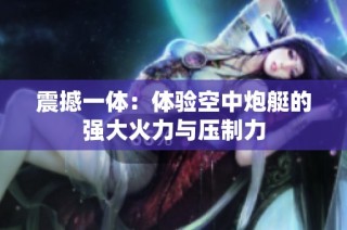 震撼一体：体验空中炮艇的强大火力与压制力