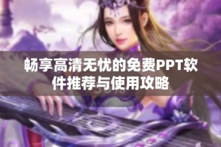 畅享高清无忧的免费PPT软件推荐与使用攻略