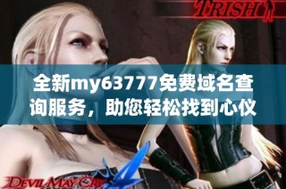 全新my63777免费域名查询服务，助您轻松找到心仪域名