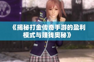 《揭秘打金传奇手游的盈利模式与赚钱奥秘》