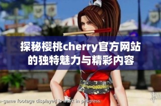 探秘樱桃cherry官方网站的独特魅力与精彩内容