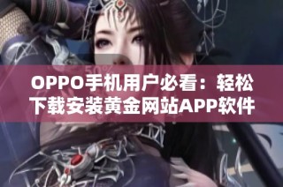 OPPO手机用户必看：轻松下载安装黄金网站APP软件指南