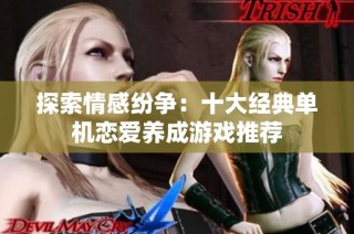 探索情感纷争：十大经典单机恋爱养成游戏推荐