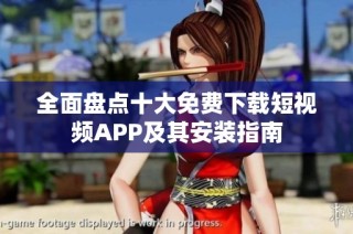全面盘点十大免费下载短视频APP及其安装指南