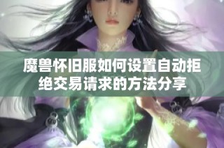 魔兽怀旧服如何设置自动拒绝交易请求的方法分享
