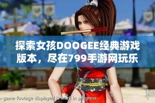 探索女孩DOOGEE经典游戏版本，尽在799手游网玩乐无限
