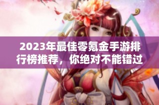 2023年最佳零氪金手游排行榜推荐，你绝对不能错过的前十款游戏