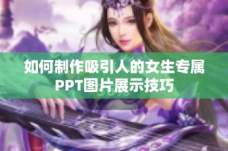 如何制作吸引人的女生专属PPT图片展示技巧