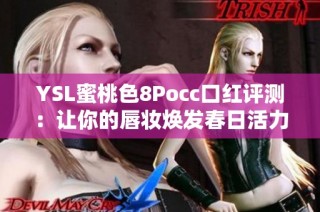 YSL蜜桃色8Pocc口红评测：让你的唇妆焕发春日活力