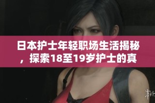 日本护士年轻职场生活揭秘，探索18至19岁护士的真实故事