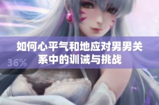 如何心平气和地应对男男关系中的训诫与挑战