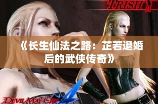 《长生仙法之路：芷若退婚后的武侠传奇》