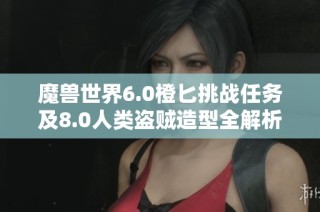 魔兽世界6.0橙匕挑战任务及8.0人类盗贼造型全解析