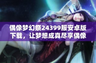偶像梦幻祭24399服安卓版下载，让梦想成真尽享偶像魅力