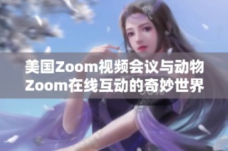 美国Zoom视频会议与动物Zoom在线互动的奇妙世界