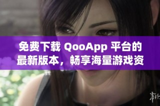 免费下载 QooApp 平台的最新版本，畅享海量游戏资源