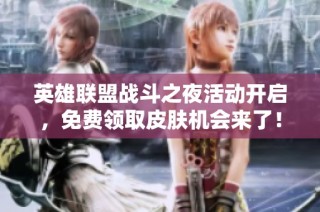 英雄联盟战斗之夜活动开启，免费领取皮肤机会来了！